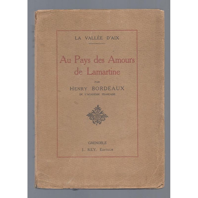 Henry Bordeaux : La Vallée d'Aix. Au Pays des Amours de Lamartine.