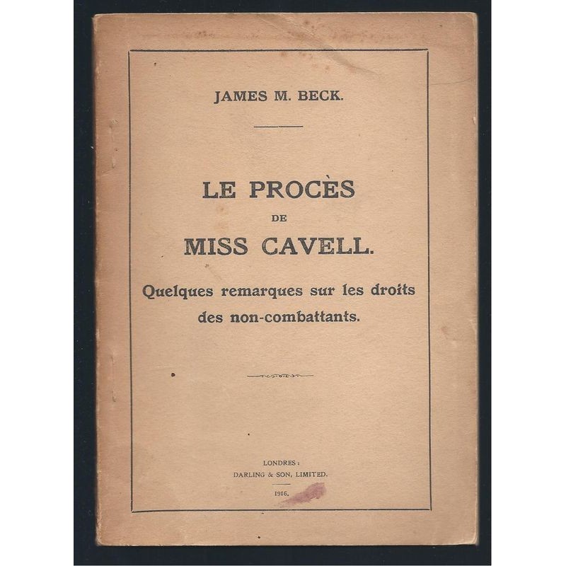 James M. Beck. : Le Procès de Miss Cavell.  Quelques remarques sur les droits des non-combattants.