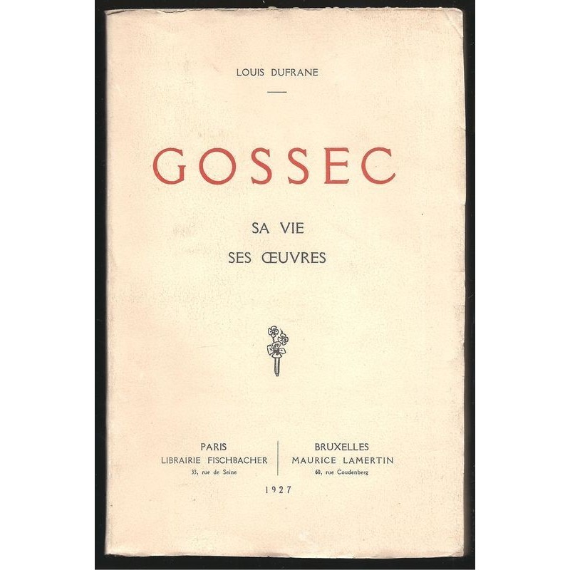Louis Dufrane : Gossec. Sa vie. Ses oeuvres.