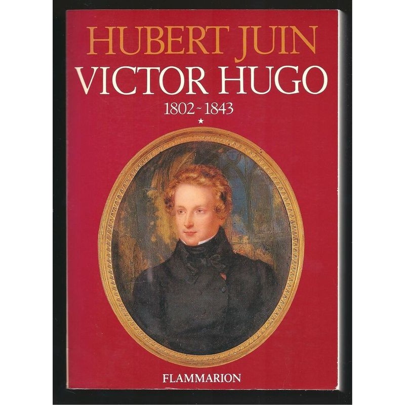 Juin Hubert : Victor Hugo 1802-1843. Tome 1.