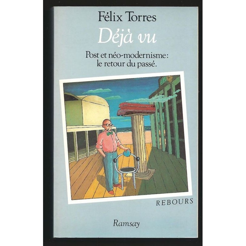 Torres  Félix : Déjà Vu. Post Et Néo-Modernisme : Le Retour Du Passé