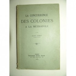 Louis Cario : La concurrence des Colonies à la Métropole. Envoi de l'auteur.