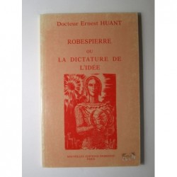 Docteur Ernest Huant : Robespierre... ou la dictature de l'idée.