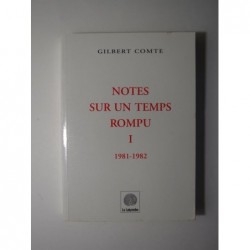 COMTE Gilbert : Notes sur un temps rompu. Tome 1 : 1981-1982.