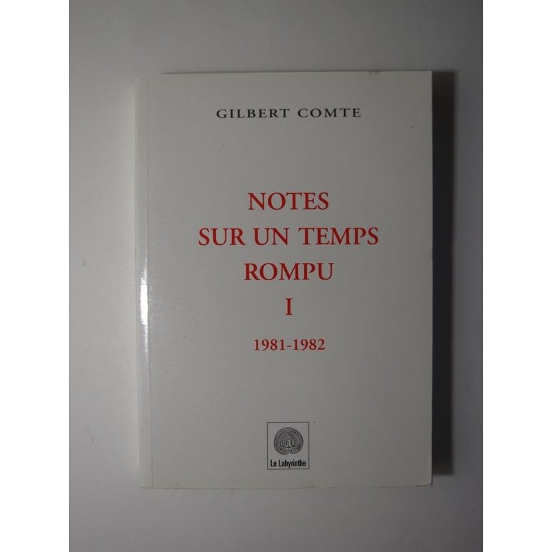 COMTE Gilbert : Notes sur un temps rompu. Tome 1 : 1981-1982.