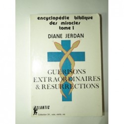 JERDAN Diane : Guérisons extraordinaires et résurrections. Encyclopédie biblique des miracles. Tome 1