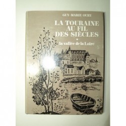 OURY Guy-Marie : La Touraine au fil des siècles. Tome 1 : La vallée de la Loire. Edition originale.