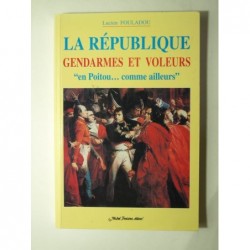 FOULADOU Lucien : La République. Gendarmes et voleurs. "En Poitou...comme ailleurs"