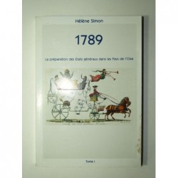 SIMON Hélène : 1789. La préparation des Etat généraux dans le Pays de l'Oise. Tome 1.