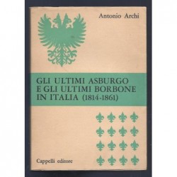 ARCHI Antonio : Gli Ultimi Asburgo e Gli Ultimi Borbone in Italia (1814-1861).