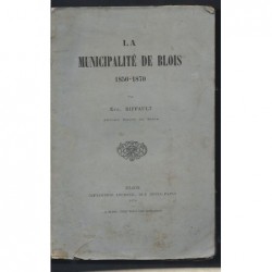 RIFFAULT Eugène : La Municipalité de Blois 1850-1870. Edition originale.