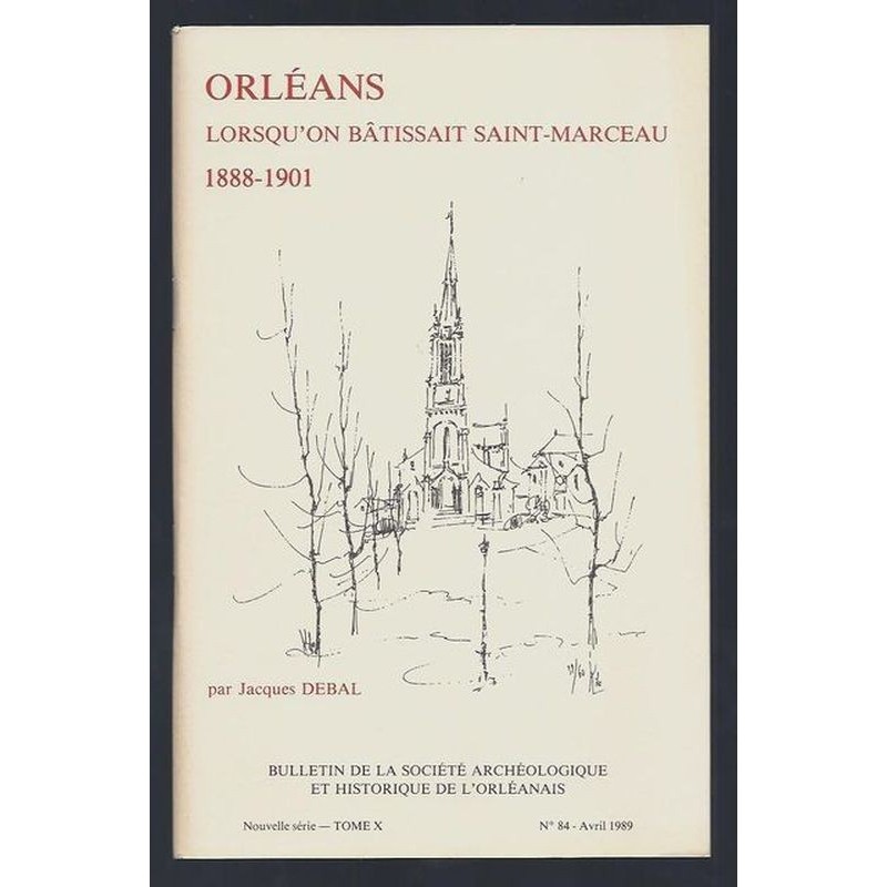 DEBAL Jacques : Orléans lorsqu'on bâtissait Saint-Marceau 1888-1901.