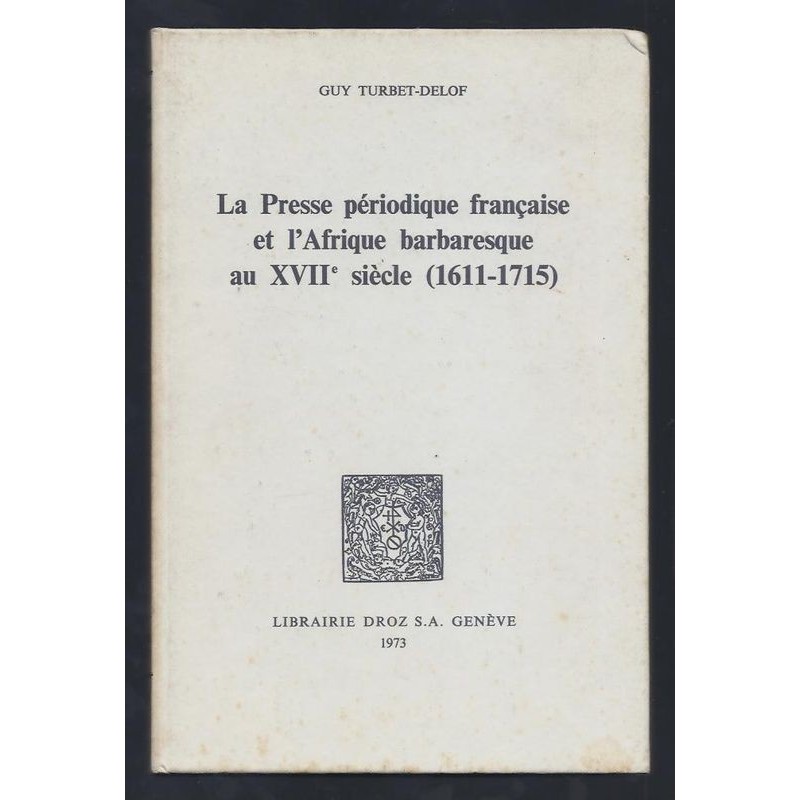 TURBET-DELOF Guy : La Presse périodique française et l'Afrique barbaresque au XVIIe siècle (1611-1715).
