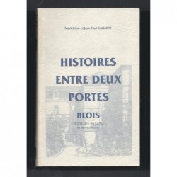 CABARAT Madeleine et Jean-Paul : Histoire entre deux portes. Blois. L'Hotel dit "de Guise" et ses voisines...