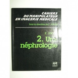 F. JOFFRE : Cahiers du Manipulateur en imagerie médicale. Volume 2 : Uro-néphrologie.