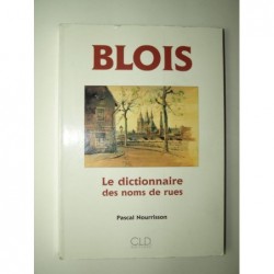 NOURRISSON Pascal : Blois. Le dictionnaire des noms de rue.