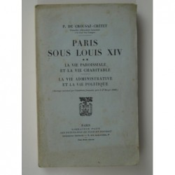 Crousaz Crétet P. De : Paris sous Louis XIV. Tome 2 : La Vie paroissiale - La Vie administrative et la vie politique