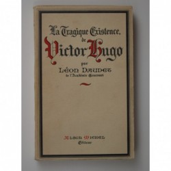 Daudet Léon : La Tragique existence de Victor Hugo.