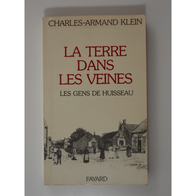 Klein Charles-Armand : La Terre dans les veines. Les gens de Huisseau.
