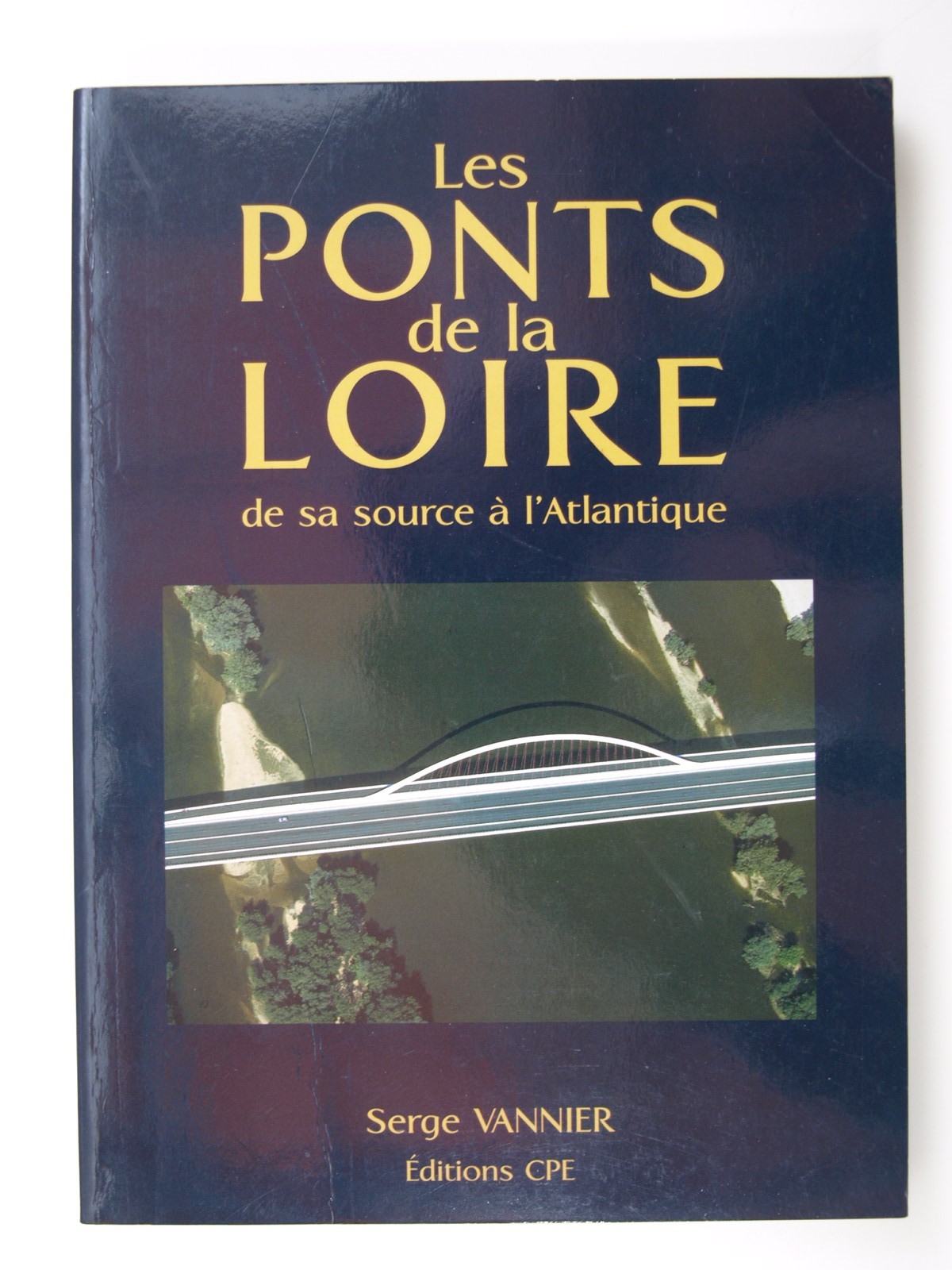 Serge Vannier : Les Ponts de la Loire. De la source à l'Atlantique.
