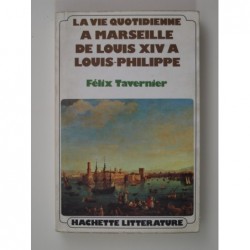 Tavernier Félix : La Vie quotidienne à Marseille de Louis XIV à Louis-Philippe