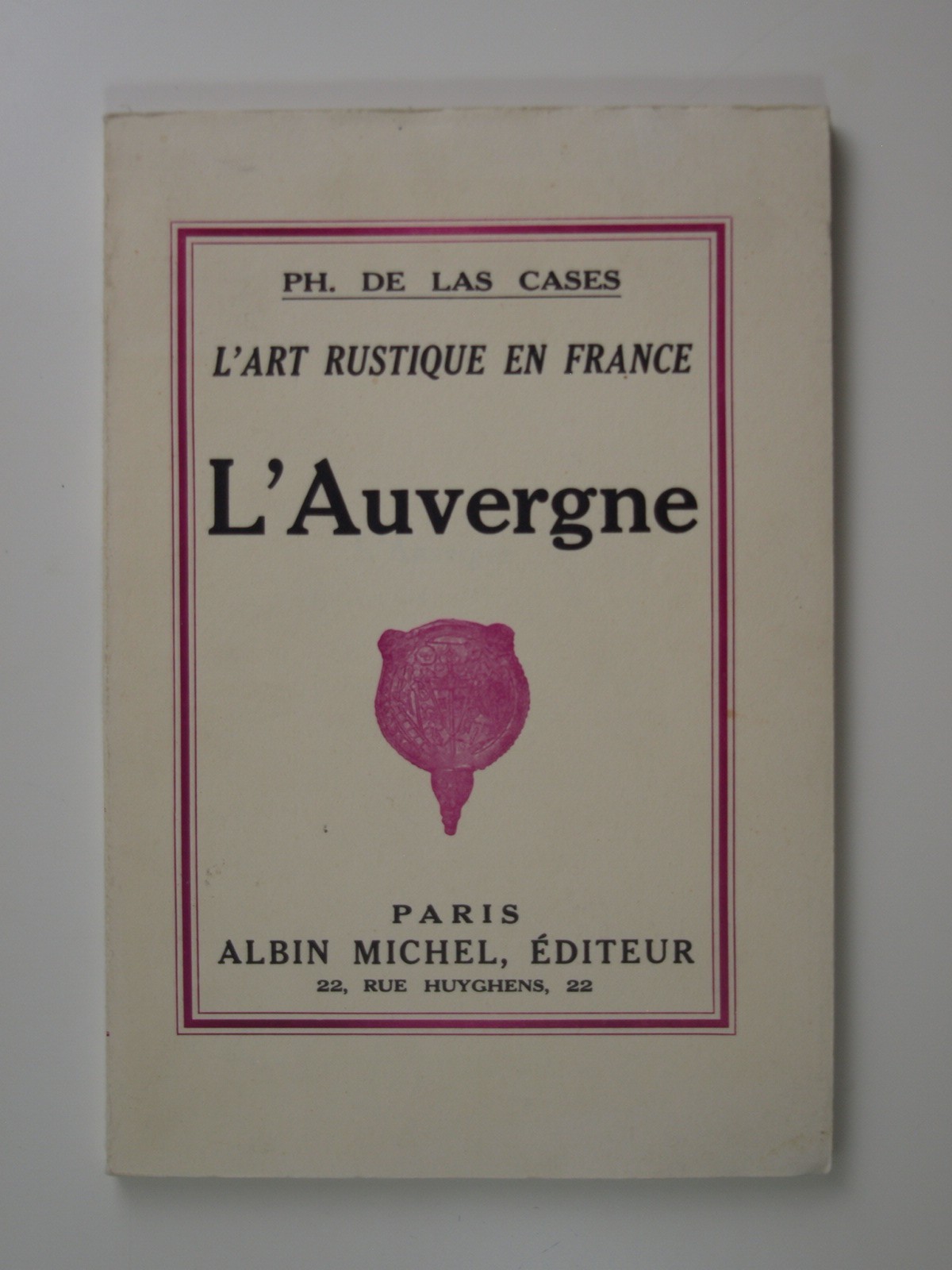 Las Cases Ph. de : L'art rustique en France : l'Auvergne