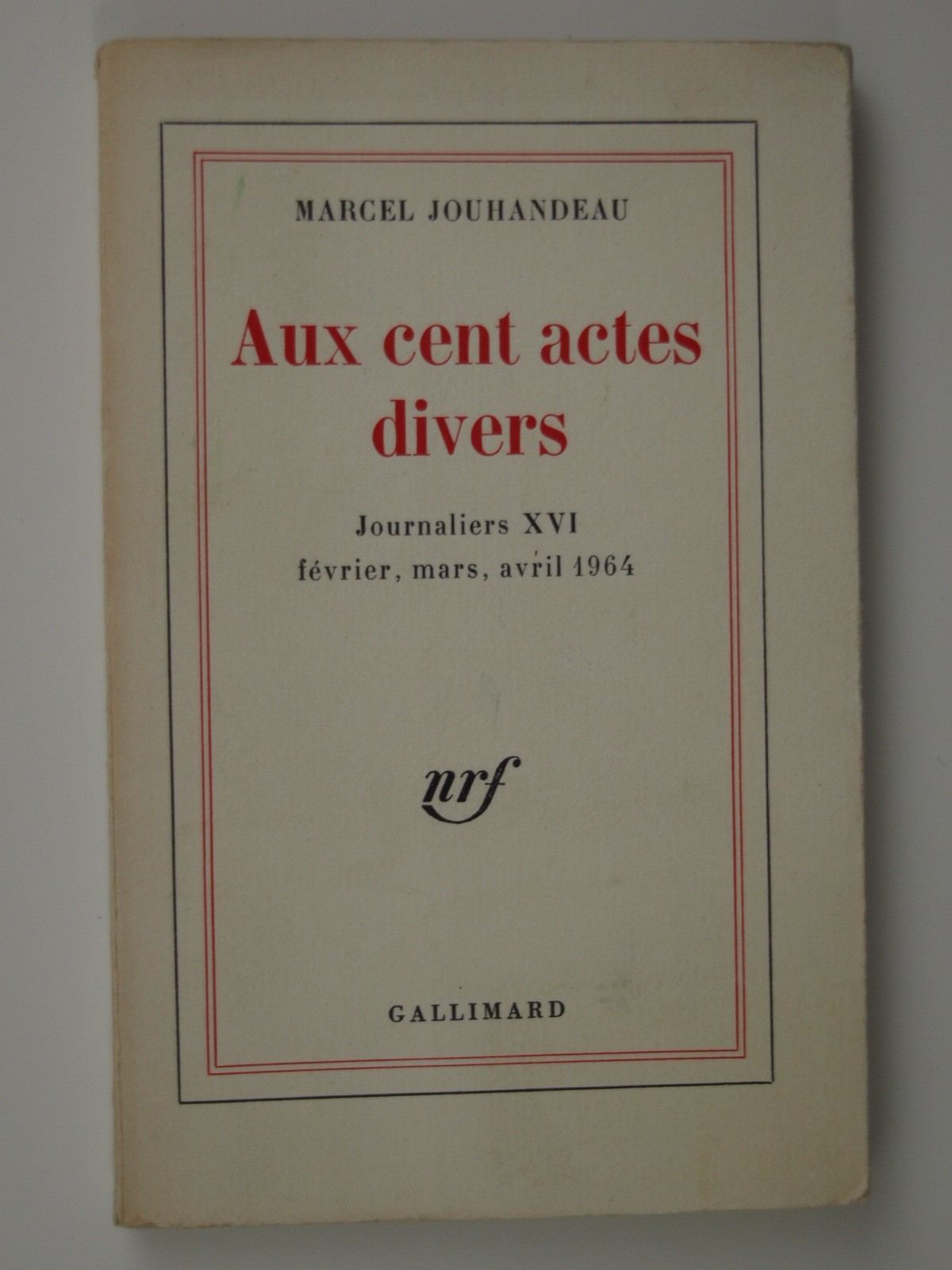 Jouhandeau Marcel : Aux cent actes divers. Journaliers XVI fév. mars avril 1964