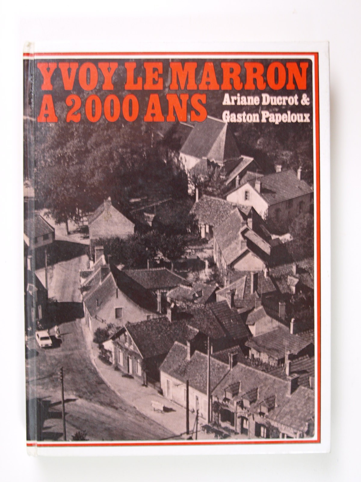 PAPELOUX Gaston et DUCROT Ariane : Yvoy-le-Marron a 2000 ans.