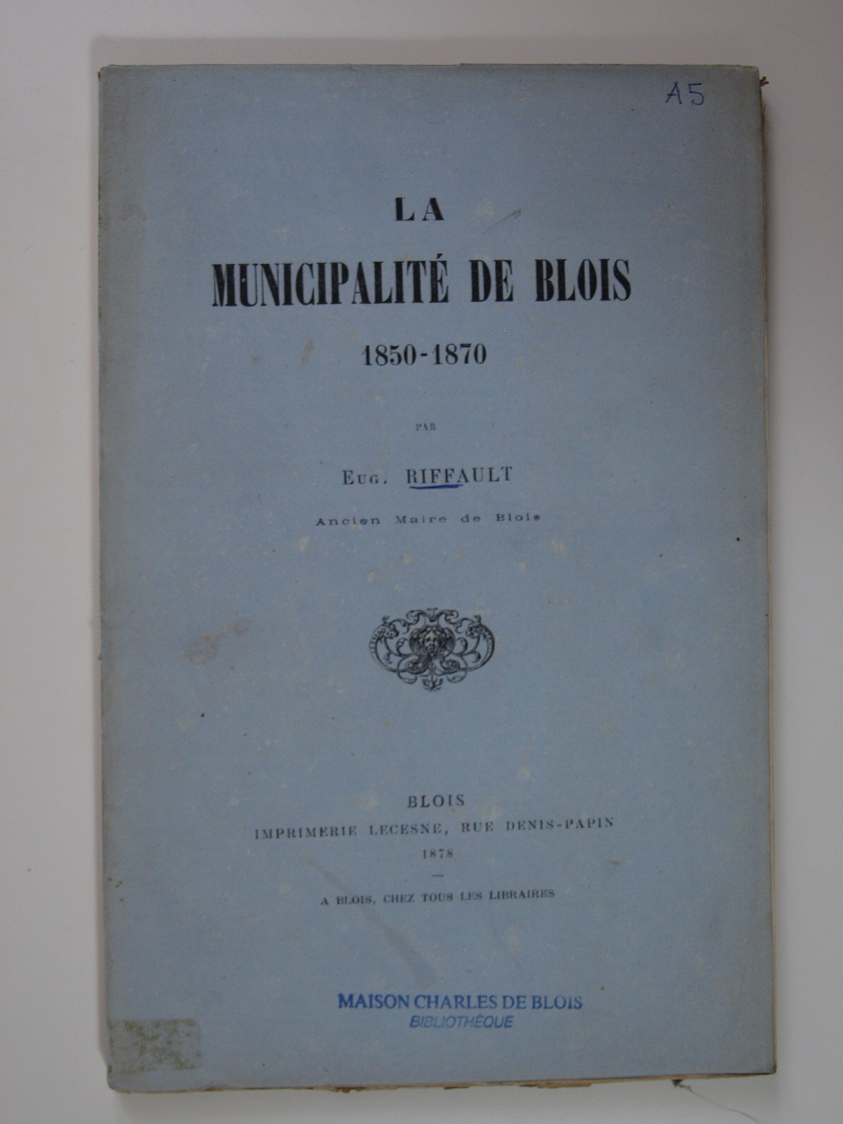 RIFFAULT Eugène : La Municipalité de Blois 1850-1870.
