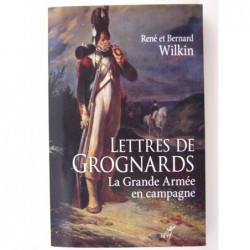 Wilkin René et Bernard : Lettres de Grognards - La Grande Armée en campagne
