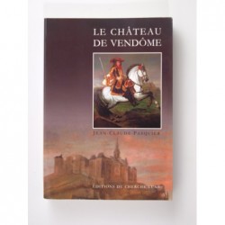 Pasquier Jean-Claude : Le château de Vendôme. Une histoire douce-amère